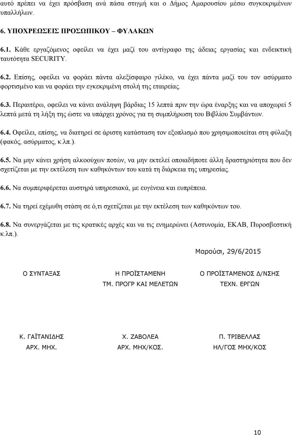 Επίσης, οφείλει να φοράει πάντα αλεξίσφαιρο γιλέκο, να έχει πάντα μαζί του τον ασύρματο φορτισμένο και να φοράει την εγκεκριμένη στολή της εταιρείας. 6.3.