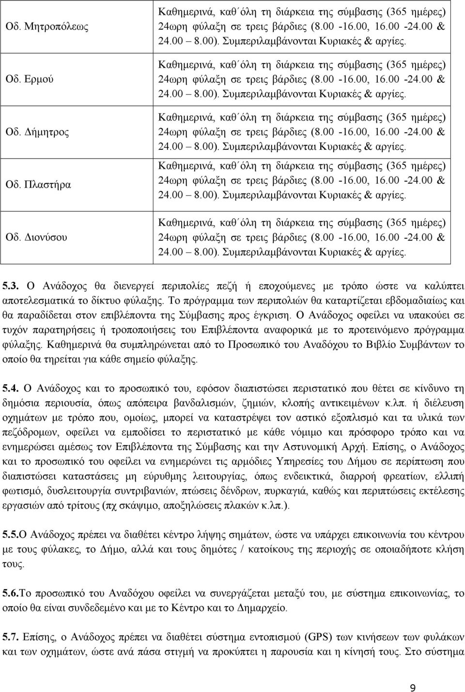 Συμπεριλαμβάνονται Κυριακές & αργίες. 5.3. Ο Ανάδοχος θα διενεργεί περιπολίες πεζή ή εποχούμενες με τρόπο ώστε να καλύπτει αποτελεσματικά το δίκτυο φύλαξης.