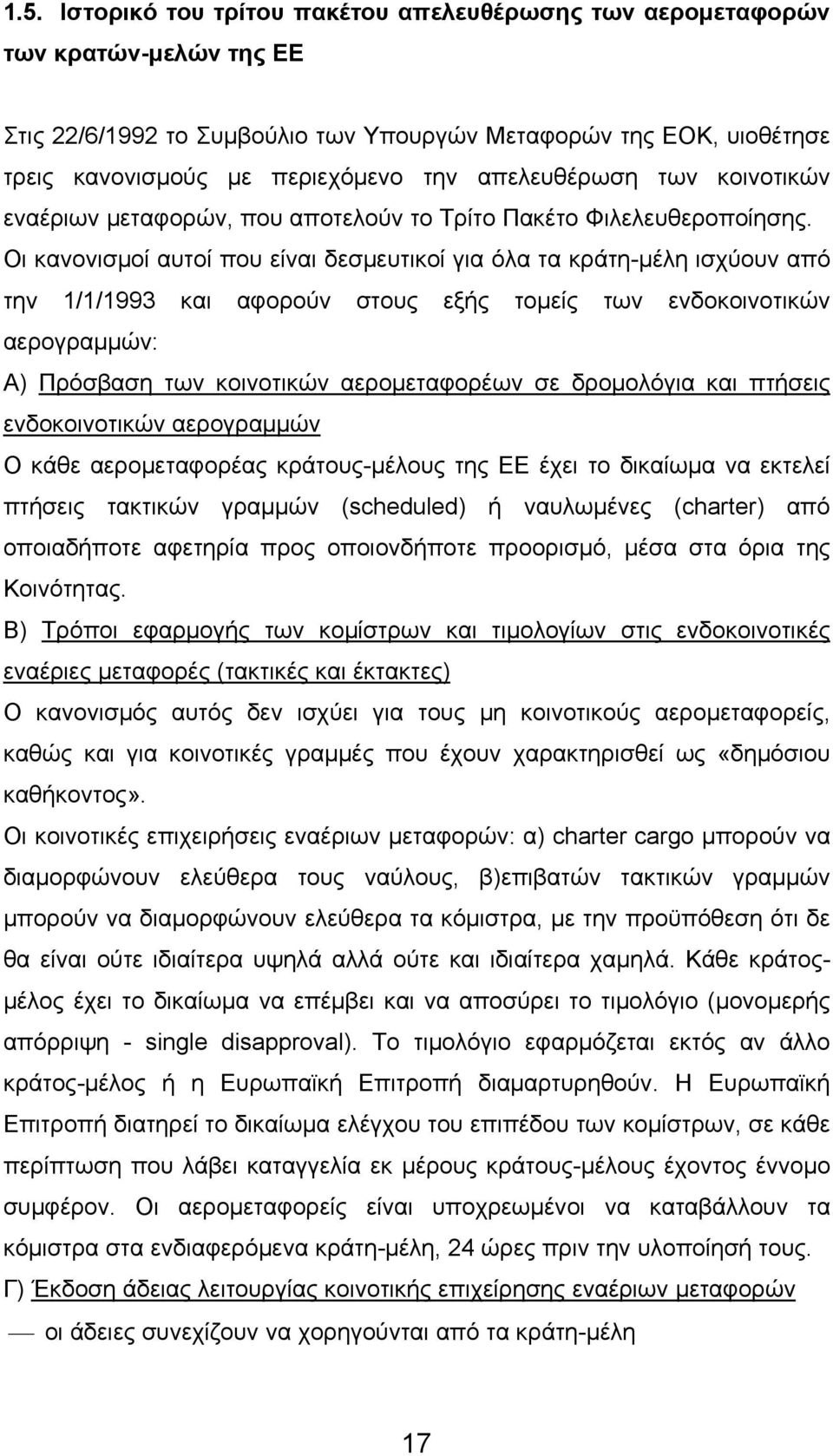 Οι κανονισμοί αυτοί που είναι δεσμευτικοί για όλα τα κράτη-μέλη ισχύουν από την 1/1/1993 και αφορούν στους εξής τομείς των ενδοκοινοτικών αερογραμμών: Α) Πρόσβαση των κοινοτικών αερομεταφορέων σε