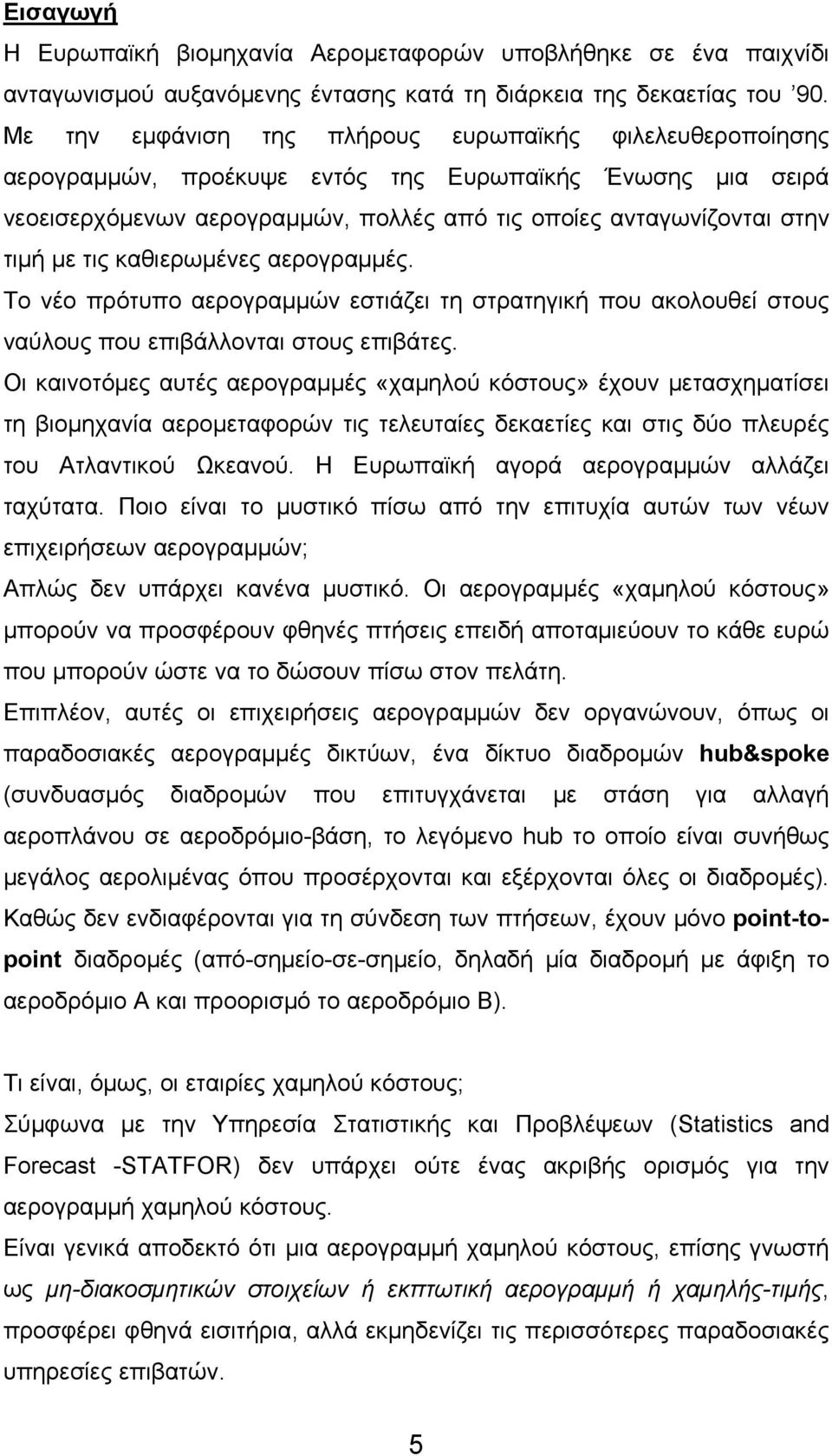 τις καθιερωμένες αερογραμμές. Το νέο πρότυπο αερογραμμών εστιάζει τη στρατηγική που ακολουθεί στους ναύλους που επιβάλλονται στους επιβάτες.