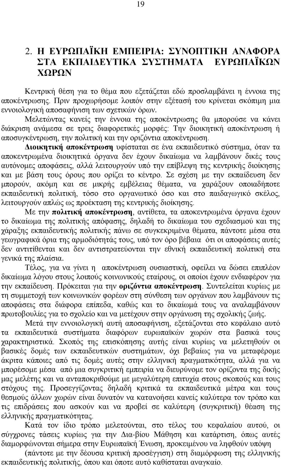 Μελετώντας κανείς την έννοια της αποκέντρωσης θα μπορούσε να κάνει διάκριση ανάμεσα σε τρεις διαφορετικές μορφές: Την διοικητική αποκέντρωση ή αποσυγκέντρωση, την πολιτική και την οριζόντια