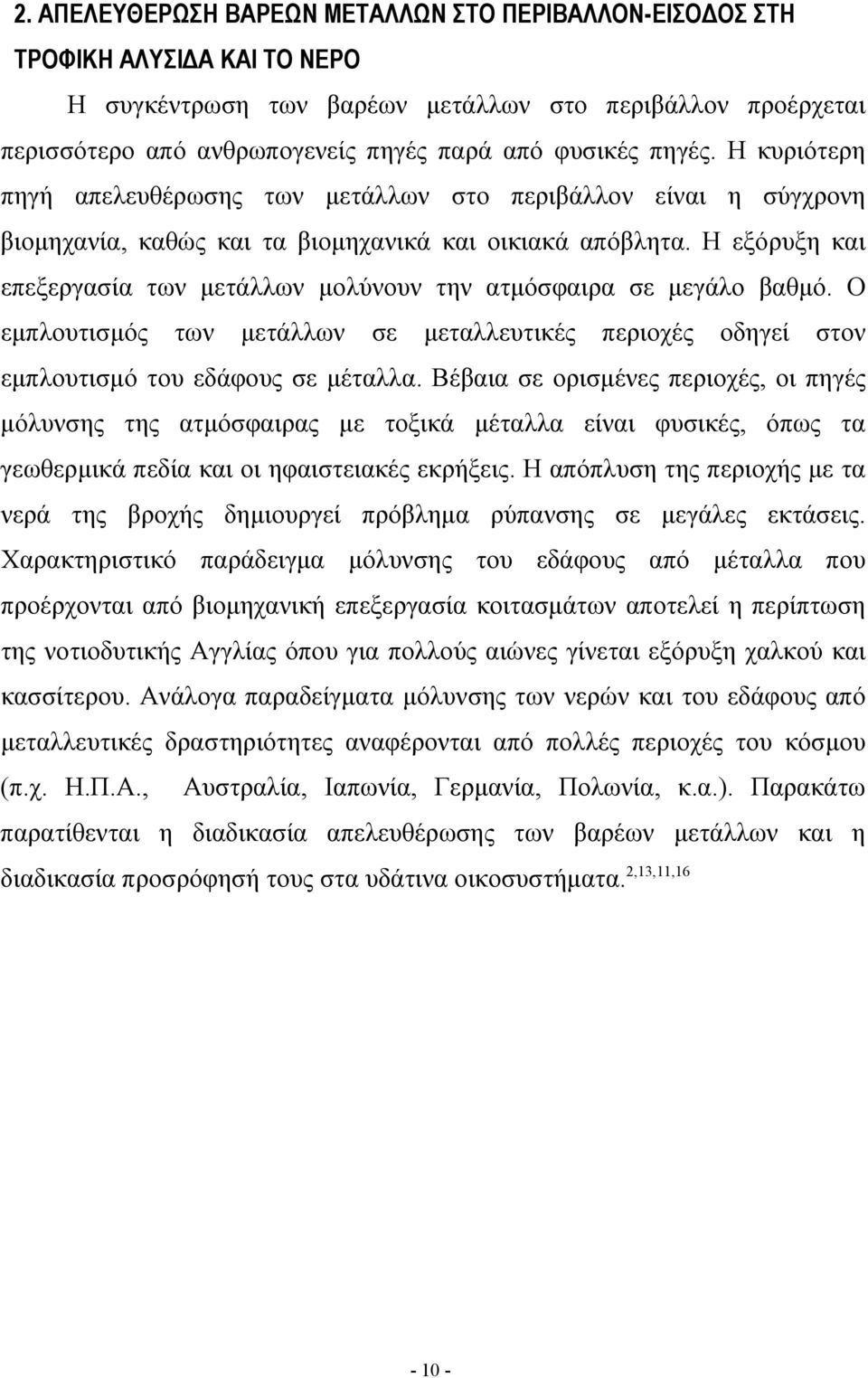 Η εξόρυξη και επεξεργασία των μετάλλων μολύνουν την ατμόσφαιρα σε μεγάλο βαθμό. Ο εμπλουτισμός των μετάλλων σε μεταλλευτικές περιοχές οδηγεί στον εμπλουτισμό του εδάφους σε μέταλλα.