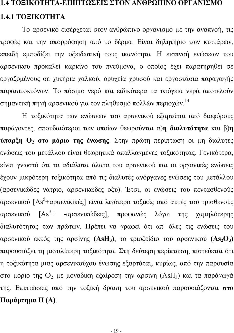 Η εισπνοή ενώσεων του αρσενικού προκαλεί καρκίνο του πνεύμονα, ο οποίος έχει παρατηρηθεί σε εργαζομένους σε χυτήρια χαλκού, ορυχεία χρυσού και εργοστάσια παραγωγής παρασιτοκτόνων.