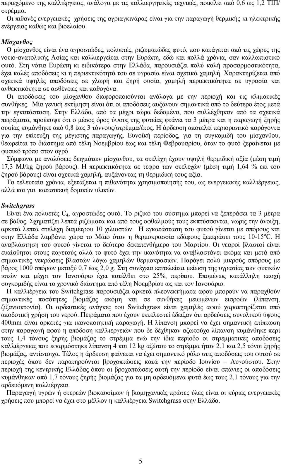 Μίσχανθος Ο μίσχανθος είναι ένα αγροστώδες, πολυετές, ριζωματώδες φυτό, που κατάγεται από τις χώρες της νοτιο-ανατολικής Ασίας και καλλιεργείται στην Ευρώπη, εδώ και πολλά χρόνια, σαν καλλωπιστικό