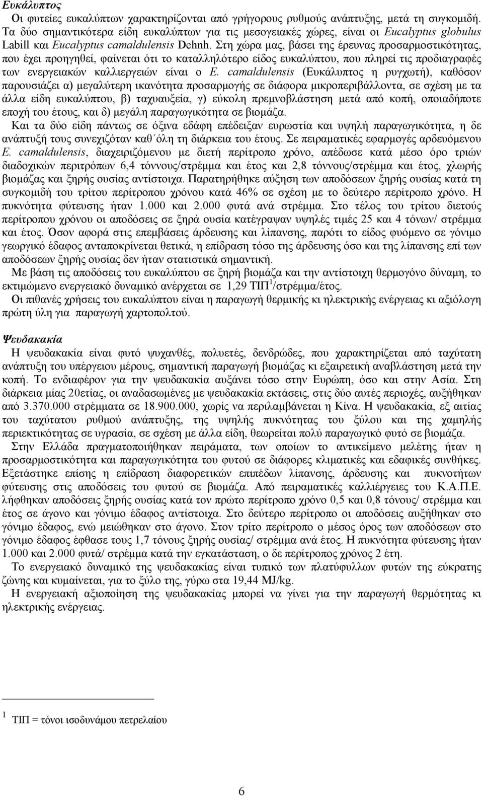 Στη χώρα μας, βάσει της έρευνας προσαρμοστικότητας, που έχει προηγηθεί, φαίνεται ότι το καταλληλότερο είδος ευκαλύπτου, που πληρεί τις προδιαγραφές των ενεργειακών καλλιεργειών είναι ο E.