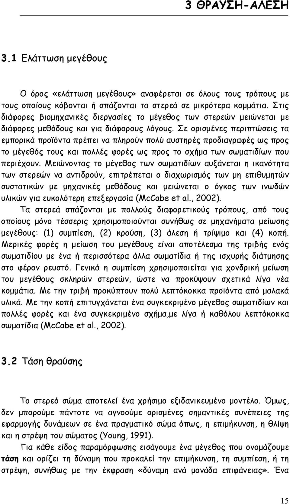 Σε ορισμένες περιπτώσεις τα εμπορικά προϊόντα πρέπει να πληρούν πολύ αυστηρές προδιαγραφές ως προς το μέγεθός τους και πολλές φορές ως προς το σχήμα των σωματιδίων που περιέχουν.