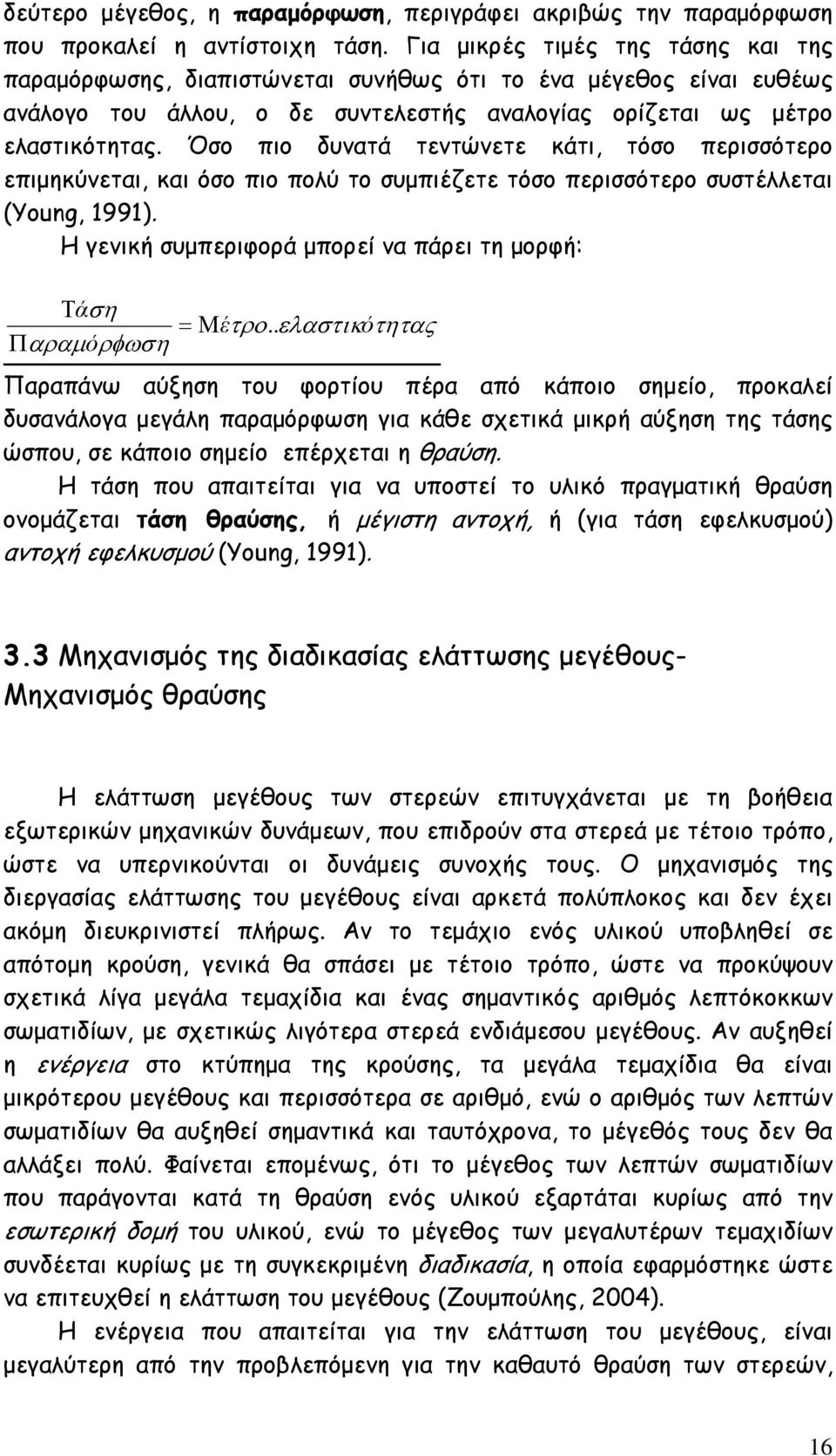 Όσο πιο δυνατά τεντώνετε κάτι, τόσο περισσότερο επιμηκύνεται, και όσο πιο πολύ το συμπιέζετε τόσο περισσότερο συστέλλεται (Young, 1991). Η γενική συμπεριφορά μπορεί να πάρει τη μορφή: Τάση = Μέτρο.