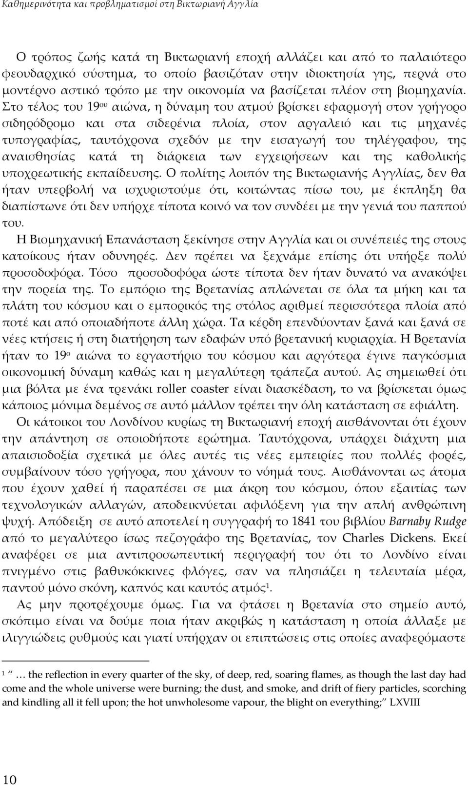 Στο τέλος του 19 ου αιώνα, η δύναμη του ατμού βρίσκει εφαρμογή στον γρήγορο σιδηρόδρομο και στα σιδερένια πλοία, στον αργαλειό και τις μηχανές τυπογραφίας, ταυτόχρονα σχεδόν με την εισαγωγή του