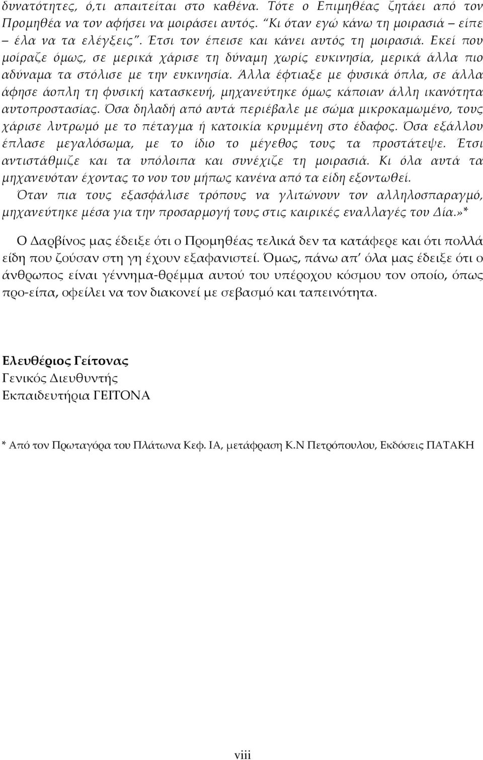 Άλλα έφτιαξε με φυσικά όπλα, σε άλλα άφησε άοπλη τη φυσική κατασκευή, μηχανεύτηκε όμως κάποιαν άλλη ικανότητα αυτοπροστασίας.