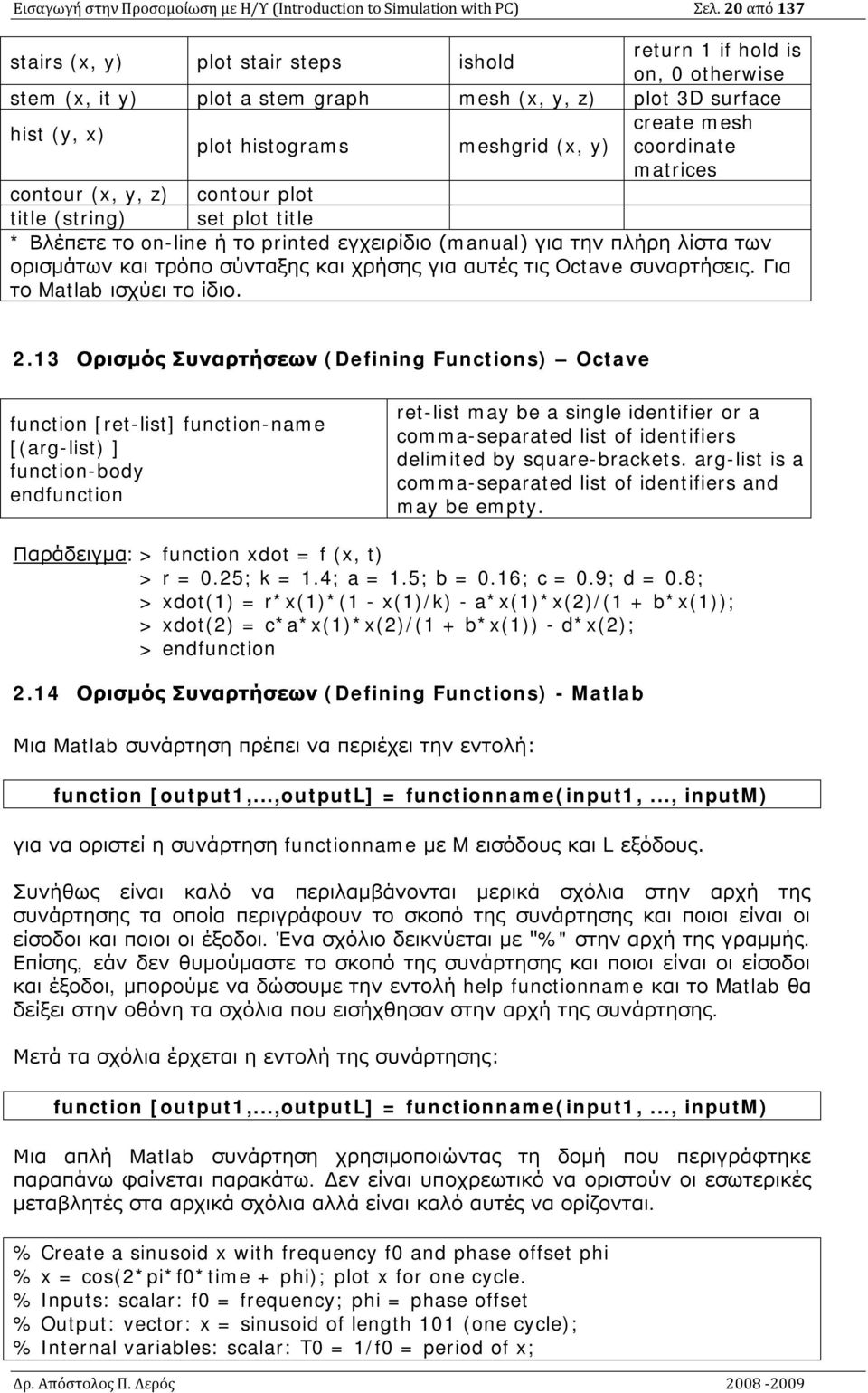 coordinate matrices contour (x, y, z) contour plot title (string) set plot title * Βλέπετε το on-line ή το printed εγχειρίδιο (manual) για την πλήρη λίστα των ορισμάτων και τρόπο σύνταξης και χρήσης