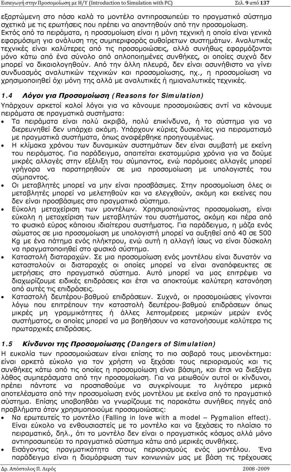 Εκτός από τα πειράματα, η προσομοίωση είναι η μόνη τεχνική η οποία είναι γενικά εφαρμόσιμη για ανάλυση της συμπεριφοράς αυθαίρετων συστημάτων.