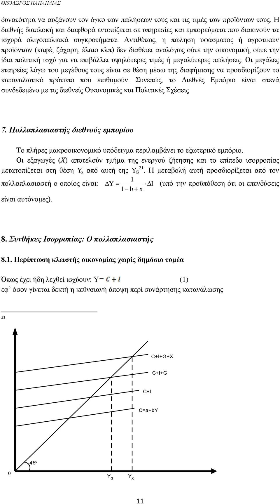 Αντιθέτως, η πώληση υφάσματος ή αγροτικών προϊόντων (καφέ, ζάχαρη, έλαιο κλπ) δεν διαθέτει αναλόγως ούτε την οικονομική, ούτε την ίδια πολιτική ισχύ για να επιβάλλει υψηλότερες τιμές ή μεγαλύτερες