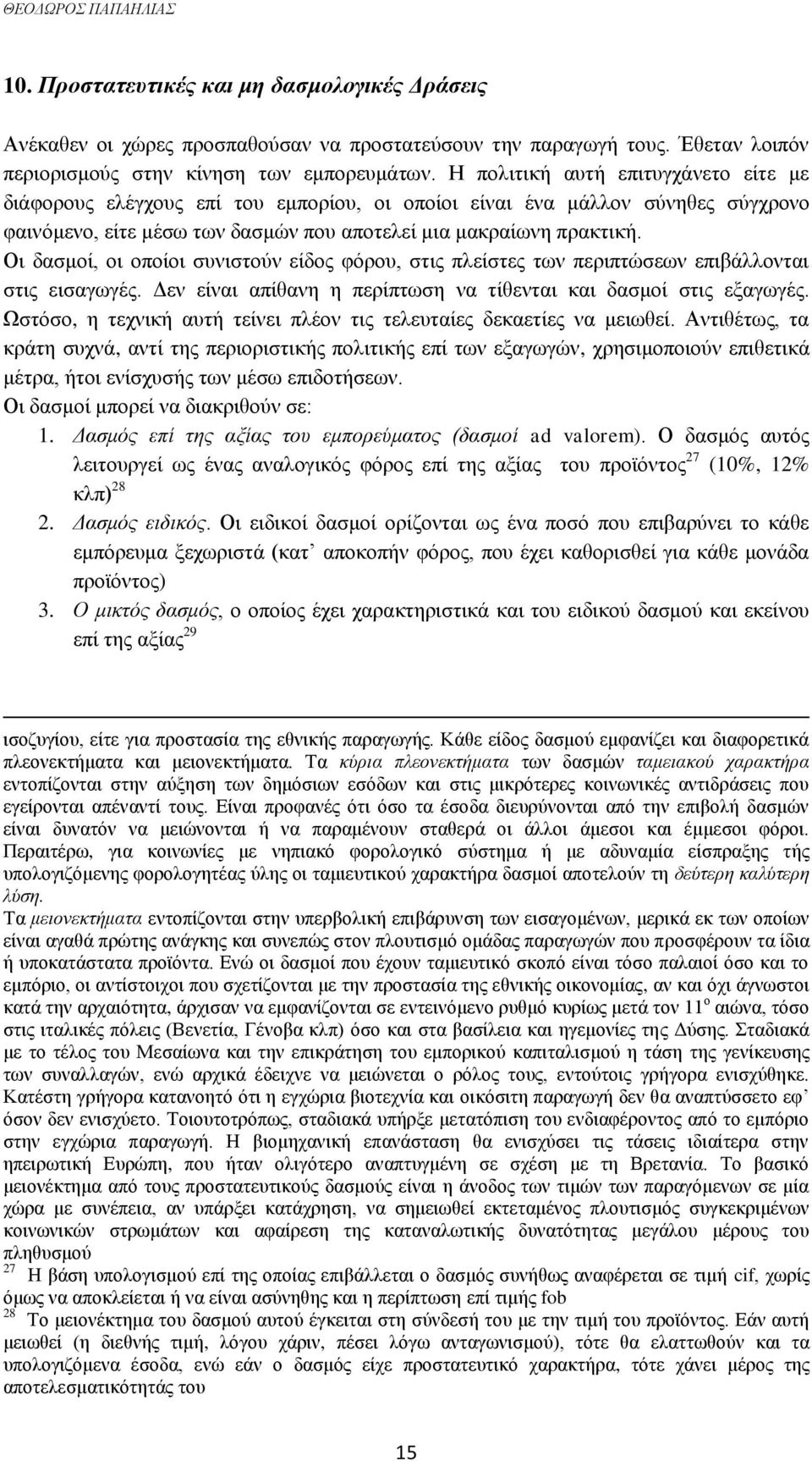 Οι δασμοί, οι οποίοι συνιστούν είδος φόρου, στις πλείστες των περιπτώσεων επιβάλλονται στις εισαγωγές. Δεν είναι απίθανη η περίπτωση να τίθενται και δασμοί στις εξαγωγές.