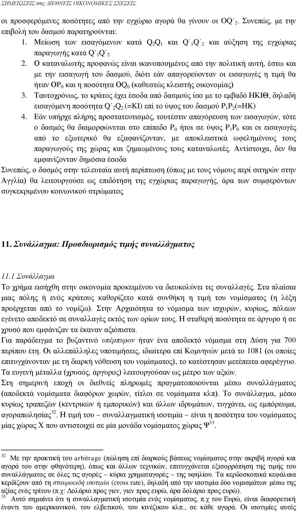 Ο καταναλωτής προφανώς είναι ικανοποιημένος από την πολιτική αυτή, έστω και με την εισαγωγή του δασμού, διότι εάν απαγορεύονταν οι εισαγωγές η τιμή θα ήταν ΟP 0 και η ποσότητα ΟQ 0 (καθεστώς κλειστής