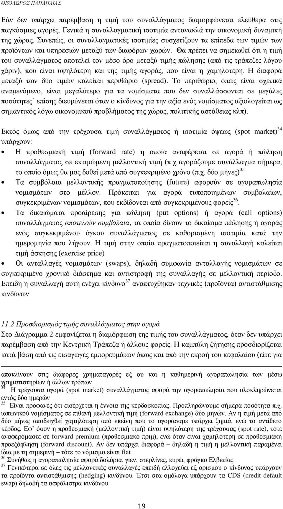 Θα πρέπει να σημειωθεί ότι η τιμή του συναλλάγματος αποτελεί τον μέσο όρο μεταξύ τιμής πώλησης (από τις τράπεζες λόγου χάριν), που είναι υψηλότερη και της τιμής αγοράς, που είναι η χαμηλότερη.