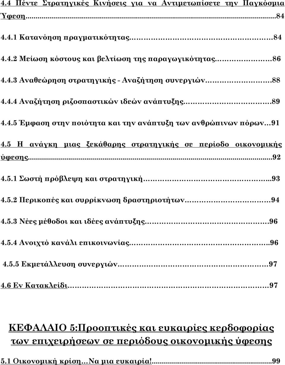 5.1 Σωστή πρόβλεψη και στρατηγική...93 4.5.2 Περικοπές και συρρίκνωση δραστηριοτήτων 94 4.5.3 Νέες μέθοδοι και ιδέες ανάπτυξης.96 4.5.4 Ανοιχτό κανάλι επικοινωνίας..96 4.5.5 Εκμετάλλευση συνεργιών 97 4.