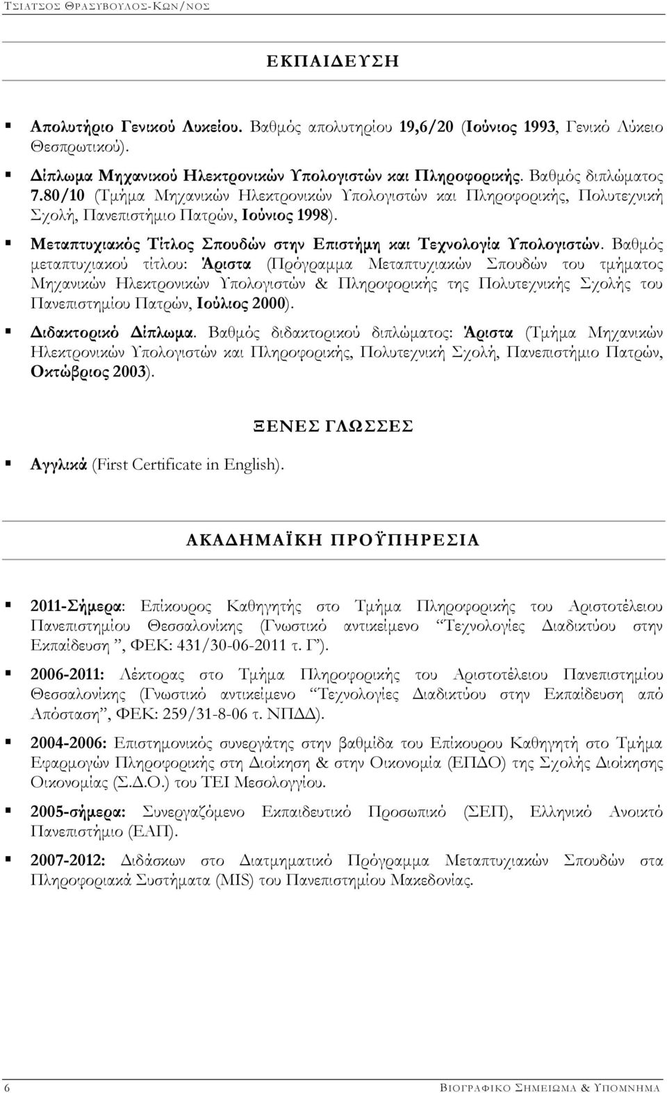 Βαθμός μεταπτυχιακού τίτλου: Άριστα (Πρόγραμμα Μεταπτυχιακών Σπουδών του τμήματος Μηχανικών Ηλεκτρονικών Υπολογιστών & Πληροφορικής της Πολυτεχνικής Σχολής του Πανεπιστημίου Πατρών, Ιούλιος 2000).