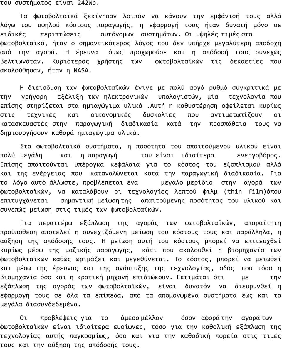 Οι υψηλές τιμές στα φωτοβολταϊκά, ήταν ο σημαντικότερος λόγος που δεν υπήρχε μεγαλύτερη αποδοχή από την αγορά. Η έρευνα όμως προχωρούσε και η απόδοσή τους συνεχώς βελτιωνόταν.