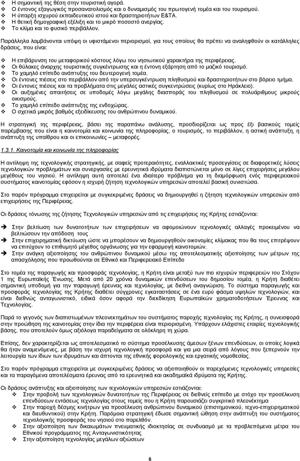 Παράλληλα λαμβάνονται υπόψη οι υφιστάμενοι περιορισμοί, για τους οποίους θα πρέπει να αναληφθούν οι κατάλληλες δράσεις, που είναι: Η επιβάρυνση του μεταφορικού κόστους λόγω του νησιωτικού χαρακτήρα