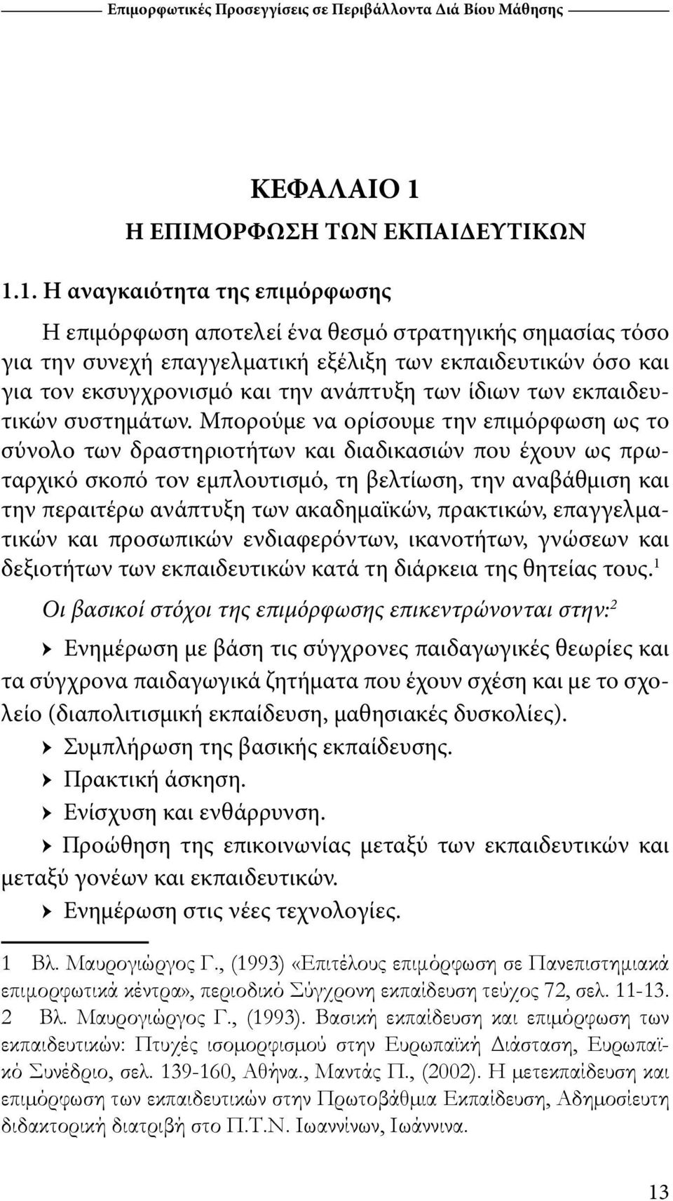 1. Η αναγκαιότητα της επιμόρφωσης Η επιμόρφωση αποτελεί ένα θεσμό στρατηγικής σημασίας τόσο για την συνεχή επαγγελματική εξέλιξη των εκπαιδευτικών όσο και για τον εκσυγχρονισμό και την ανάπτυξη των