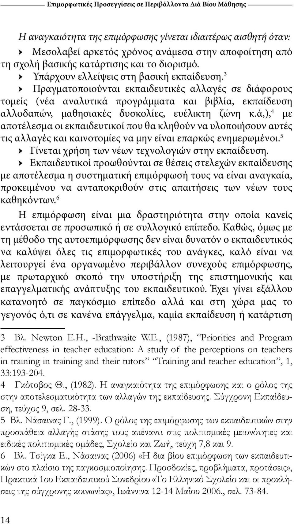 3 Πραγματοποιούνται εκπαιδευτικές αλλαγές σε διάφορους τομείς (νέα αναλυτικά προγράμματα και βιβλία, εκπαίδευση αλλοδαπών, μαθησιακές δυσκολίες, ευέλικτη ζώνη κ.