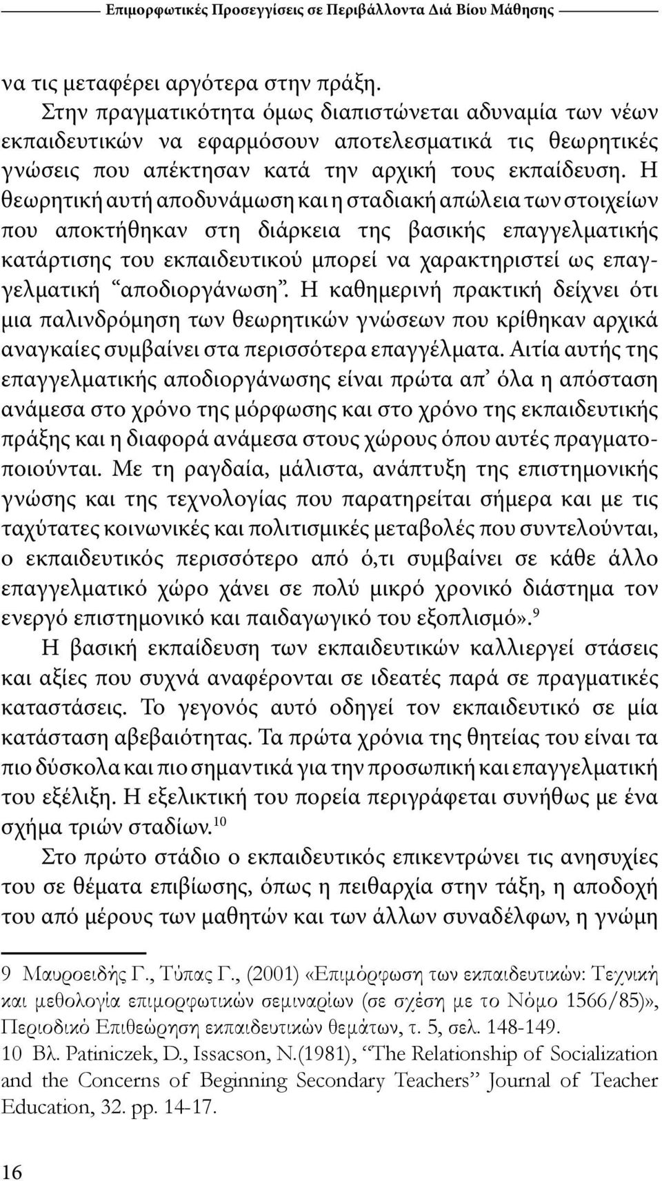 Η θεωρητική αυτή αποδυνάμωση και η σταδιακή απώλεια των στοιχείων που αποκτήθηκαν στη διάρκεια της βασικής επαγγελματικής κατάρτισης του εκπαιδευτικού μπορεί να χαρακτηριστεί ως επαγγελματική