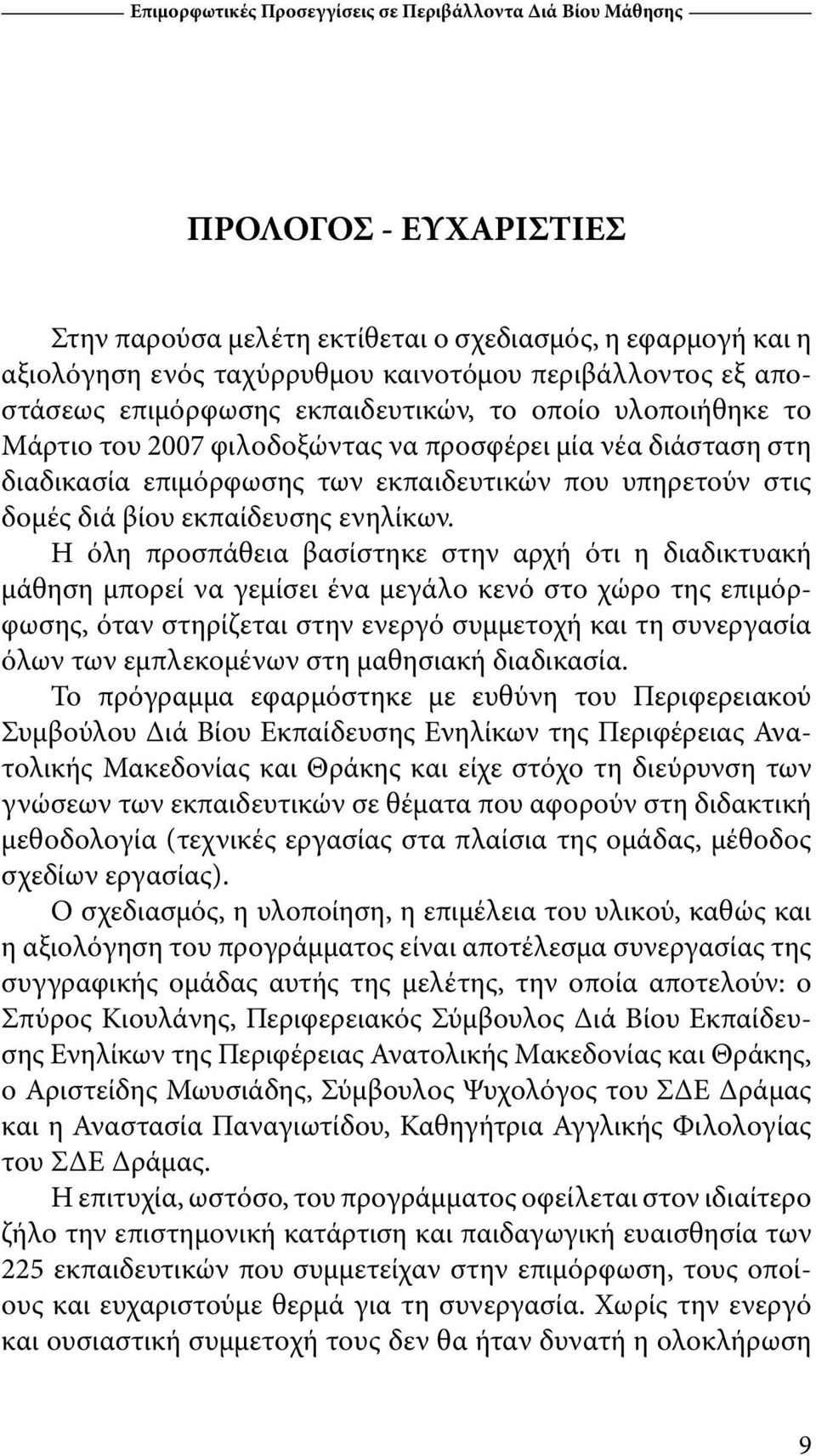 Η όλη προσπάθεια βασίστηκε στην αρχή ότι η διαδικτυακή μάθηση μπορεί να γεμίσει ένα μεγάλο κενό στο χώρο της επιμόρφωσης, όταν στηρίζεται στην ενεργό συμμετοχή και τη συνεργασία όλων των εμπλεκομένων