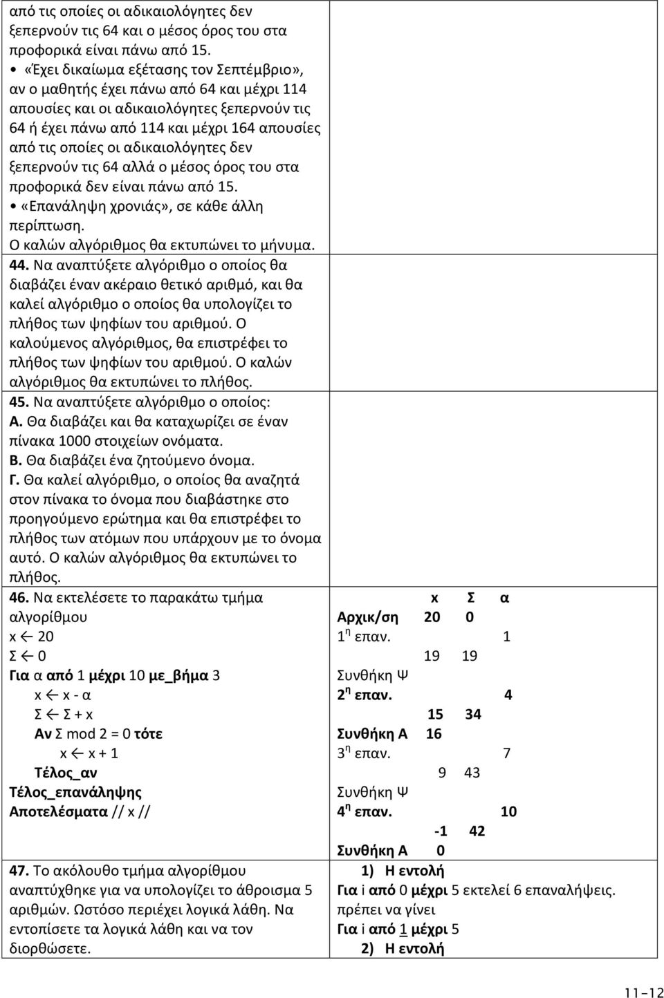 αδικαιολόγητες δεν ξεπερνούν τις 64 αλλά ο μέσος όρος του στα προφορικά δεν είναι πάνω από 15. «Επανάληψη χρονιάς», σε κάθε άλλη περίπτωση. Ο καλών αλγόριθμος θα εκτυπώνει το μήνυμα. 44.