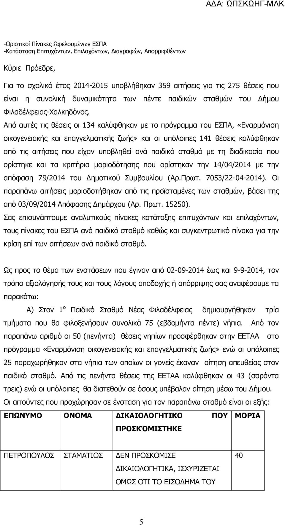 Από αυτές τις θέσεις οι 134 καλύφθηκαν με το πρόγραμμα του ΕΣΠΑ, «Εναρμόνιση οικογενειακής και επαγγελματικής ζωής» και οι υπόλοιπες 141 θέσεις καλύφθηκαν από τις αιτήσεις που είχαν υποβληθεί ανά