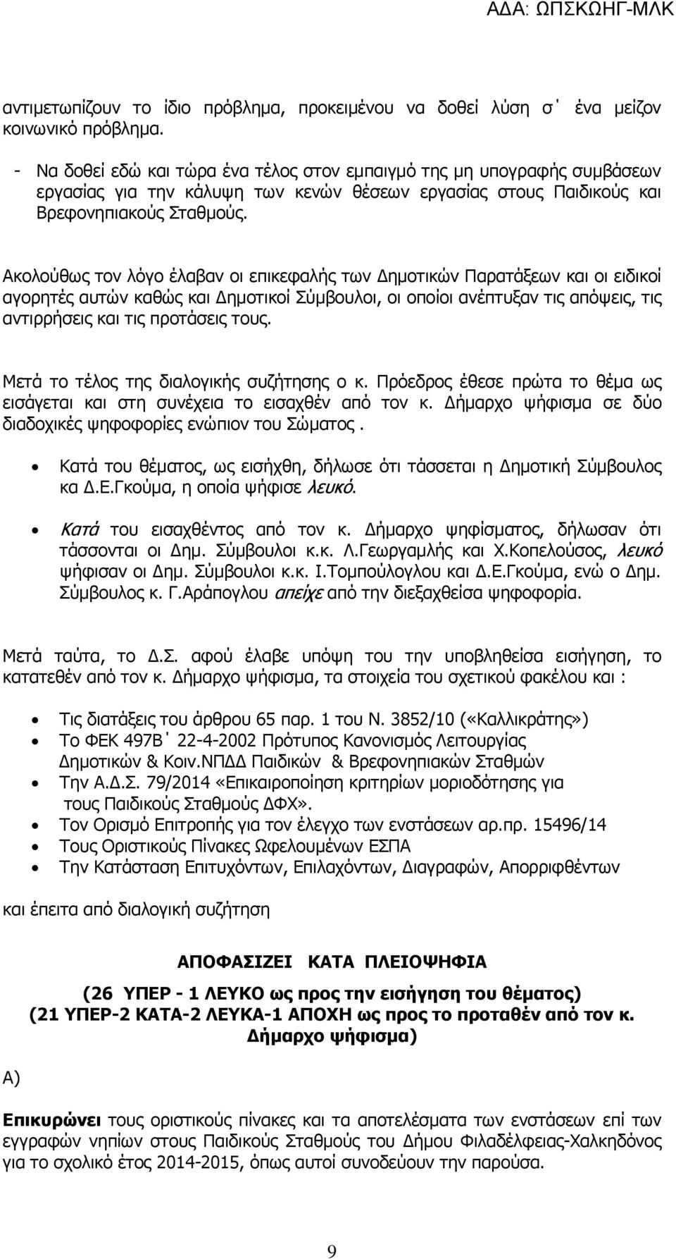 Ακολούθως τον λόγο έλαβαν οι επικεφαλής των Δημοτικών Παρατάξεων και οι ειδικοί αγορητές αυτών καθώς και Δημοτικοί Σύμβουλοι, οι οποίοι ανέπτυξαν τις απόψεις, τις αντιρρήσεις και τις προτάσεις τους.