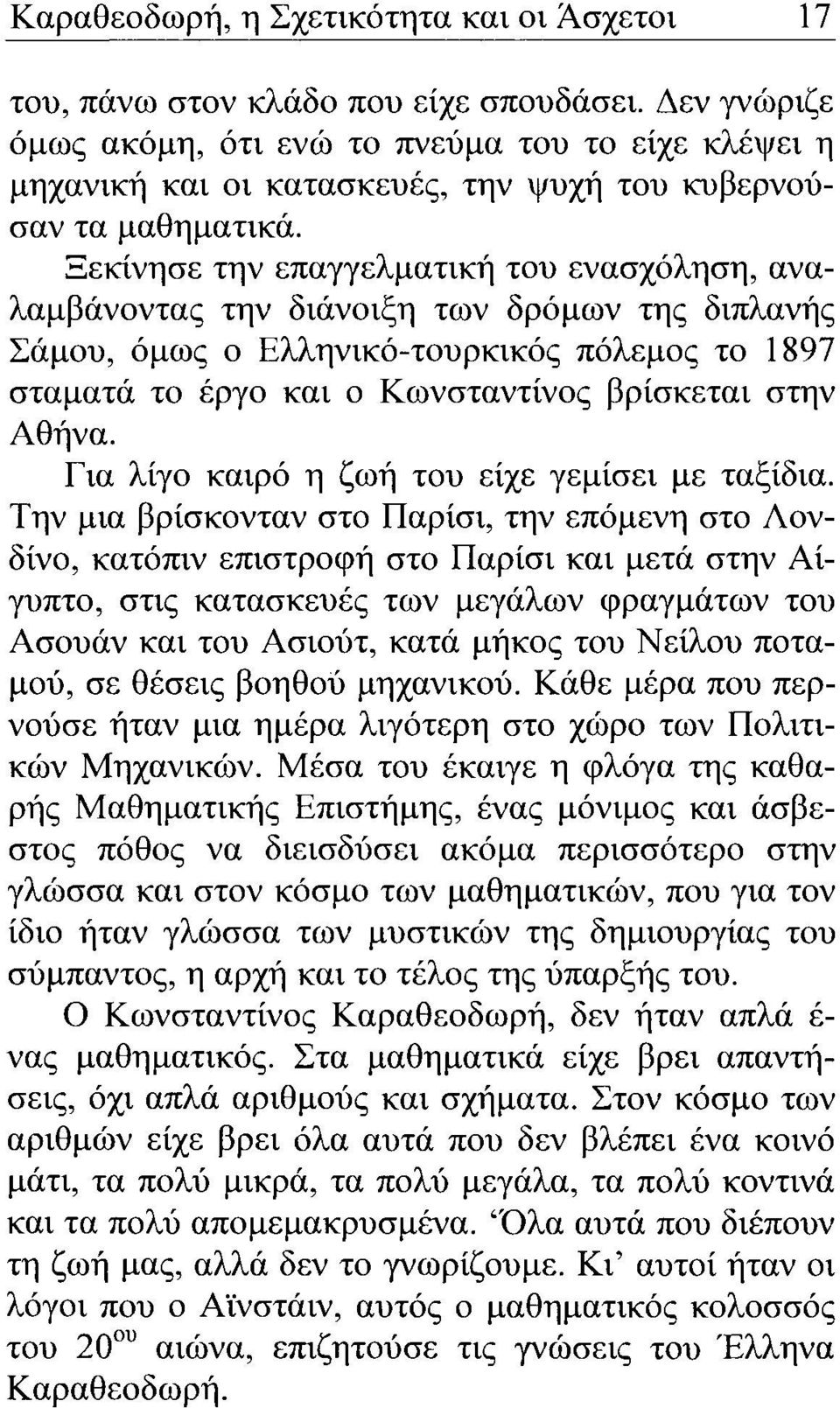 Ξεκίνησε την επαγγελματική του ενασχόληση, αναλαμβάνοντας την διάνοιξη των δρόμων της διπλανής Σάμου, όμως ο Ελληνικό-τουρκικός πόλεμος το 1897 σταματά το έργο και ο Κωνσταντίνος βρίσκεται στην Αθήνα.