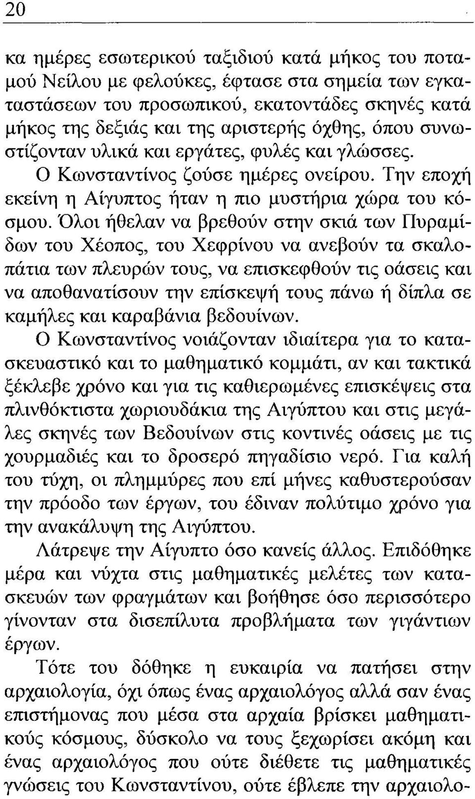 Όλοι ήθελαν να βρεθούν στην σκιά των Πυραμίδων του Χέοπος, του Χεφρίνου να ανεβούν τα σκαλοπάτια των πλευρών τους, να επισκεφθούν τις οάσεις και να aποθανατίσουν την επίσκεψή τους πάνω ή δίπλα σε