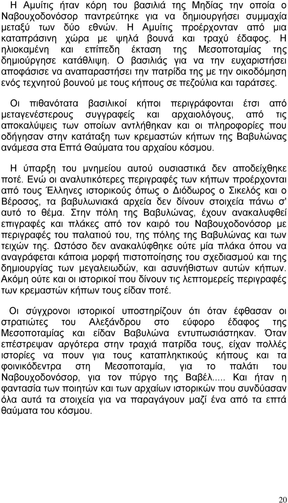 Ο βασιλιάς για να την ευχαριστήσει αποφάσισε να αναπαραστήσει την πατρίδα της με την οικοδόμηση ενός τεχνητού βουνού με τους κήπους σε πεζούλια και ταράτσες.