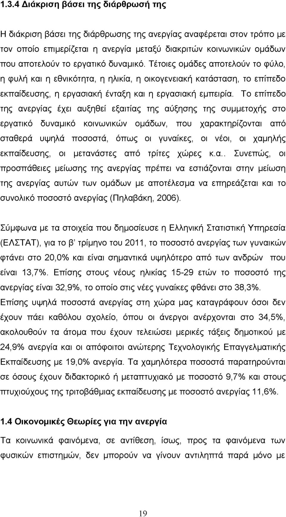 Το επίπεδο της ανεργίας έχει αυξηθεί εξαιτίας της αύξησης της συμμετοχής στο εργατικό δυναμικό κοινωνικών ομάδων, που χαρακτηρίζονται από σταθερά υψηλά ποσοστά, όπως οι γυναίκες, οι νέοι, οι χαμηλής