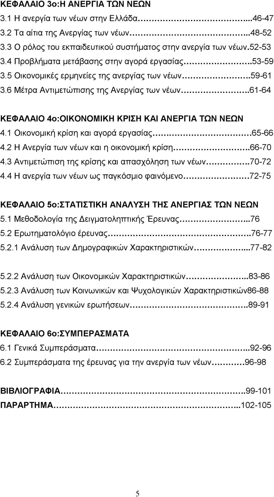 .. 61-64 ΚΕΦΑΛΑΙΟ 4ο:ΟΙΚΟΝΟΜΙΚΗ ΚΡΙΣΗ ΚΑΙ ΑΝΕΡΓΙΑ ΤΩΝ ΝΕΩΝ 4.1 Οικονομική κρίση και αγορά εργασίας...65-66 4.2 Η Ανεργία των νέων και η οικονομική κρίση...66-70 4.