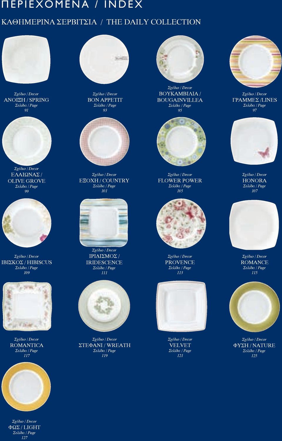 Σελίδα / Page 105 Σχέδιο / Decor HONORA Σελίδα / Page 107 Σχέδιο / Decor ΙΒΙΣΚΟΣ / HIBISCUS Σελίδα / Page 109 Σχέδιο / Decor ΙΡΙΔΙΣΜΟΣ / IRIDESCENCE Σελίδα / Page 111 Σχέδιο / Decor PROVENCE Σελίδα /