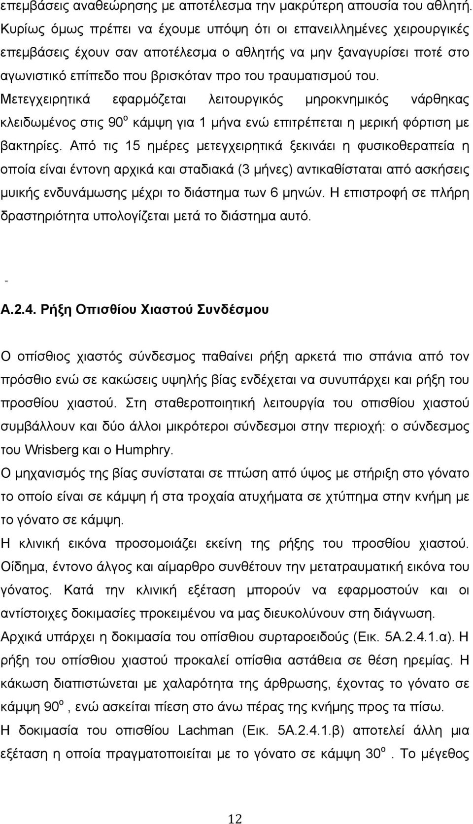 Μετεγχειρητικά εφαρµόζεται λειτουργικός µηροκνηµικός νάρθηκας κλειδωµένος στις 90 ο κάµψη για 1 µήνα ενώ επιτρέπεται η µερική φόρτιση µε βακτηρίες.