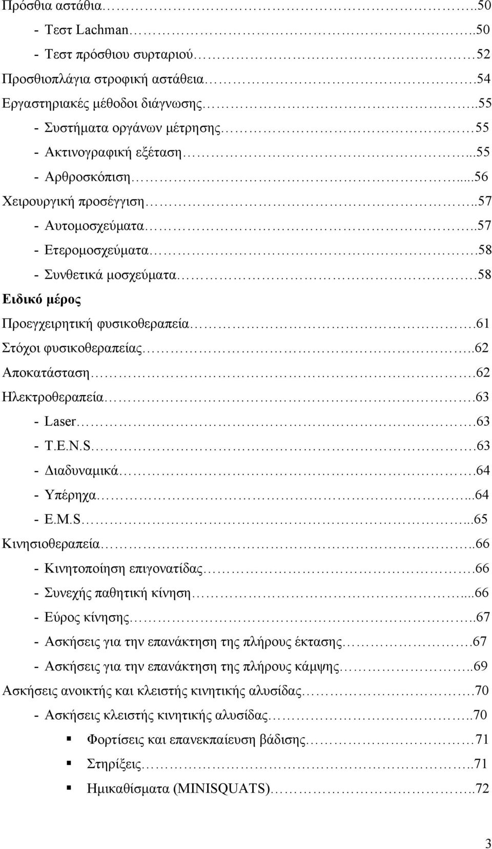 .62 Αποκατάσταση.62 Ηλεκτροθεραπεία.63 - Laser.63 - T.E.N.S.63 - Διαδυναμικά.64 - Υπέρηχα...64 - E.M.S...65 Κινησιοθεραπεία..66 - Κινητοποίηση επιγονατίδας.66 - Συνεχής παθητική κίνηση.