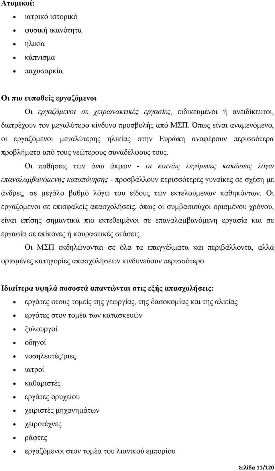 Όπως είναι αναµενόµενο, οι εργαζόµενοι µεγαλύτερης ηλικίας στην Ευρώπη αναφέρουν περισσότερα προβλήµατα από τους νεώτερους συναδέλφους τους.