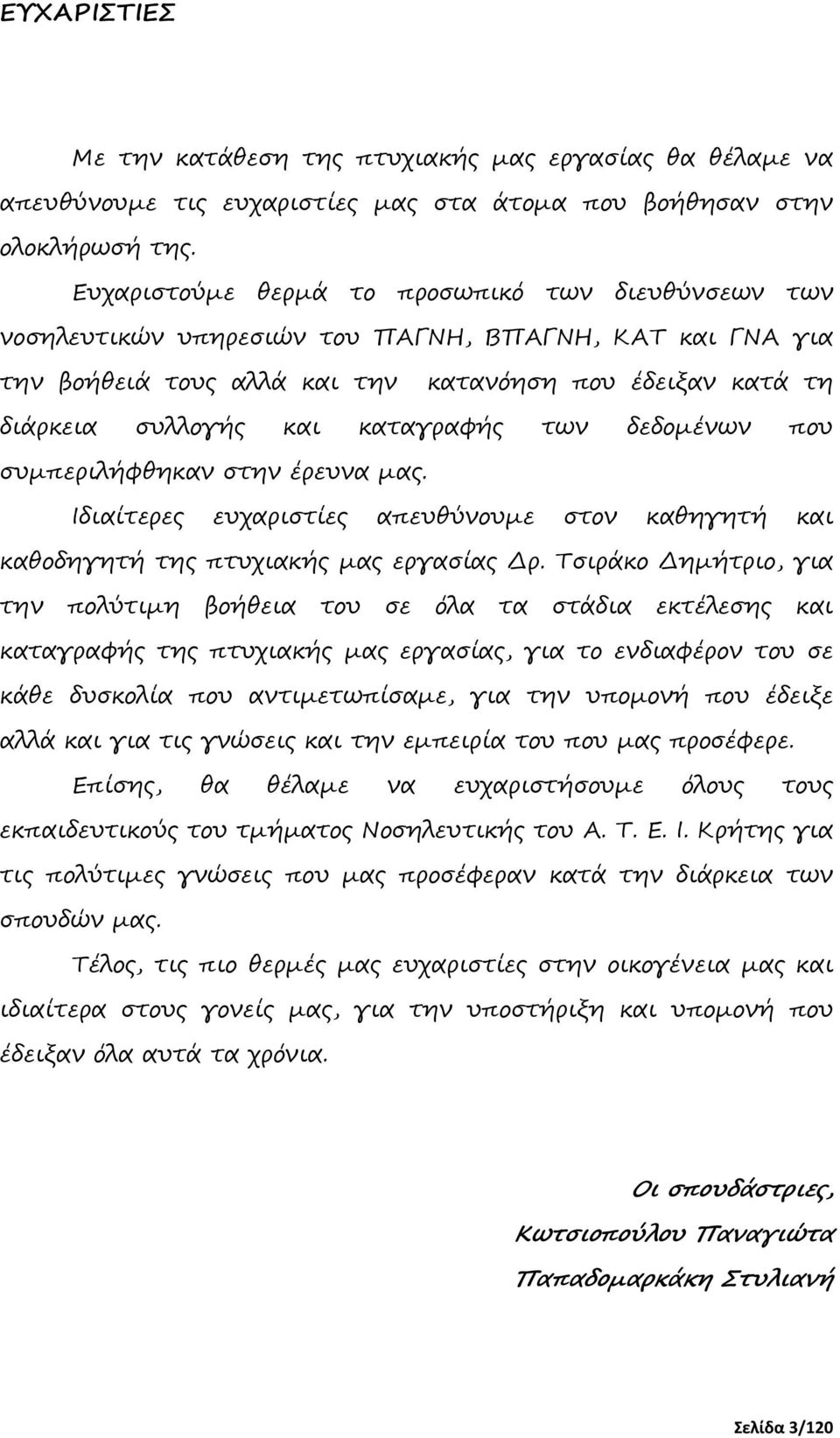 καταγραφής των δεδοµένων που συµπεριλήφθηκαν στην έρευνα µας. Ιδιαίτερες ευχαριστίες απευθύνουµε στον καθηγητή και καθοδηγητή της πτυχιακής µας εργασίας ρ.