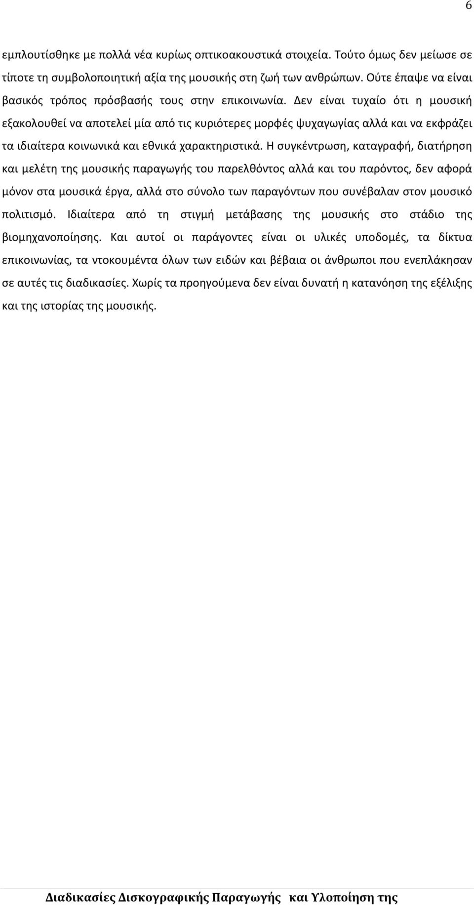 Δεν είναι τυχαίο ότι η μουσική εξακολουθεί να αποτελεί μία από τις κυριότερες μορφές ψυχαγωγίας αλλά και να εκφράζει τα ιδιαίτερα κοινωνικά και εθνικά χαρακτηριστικά.