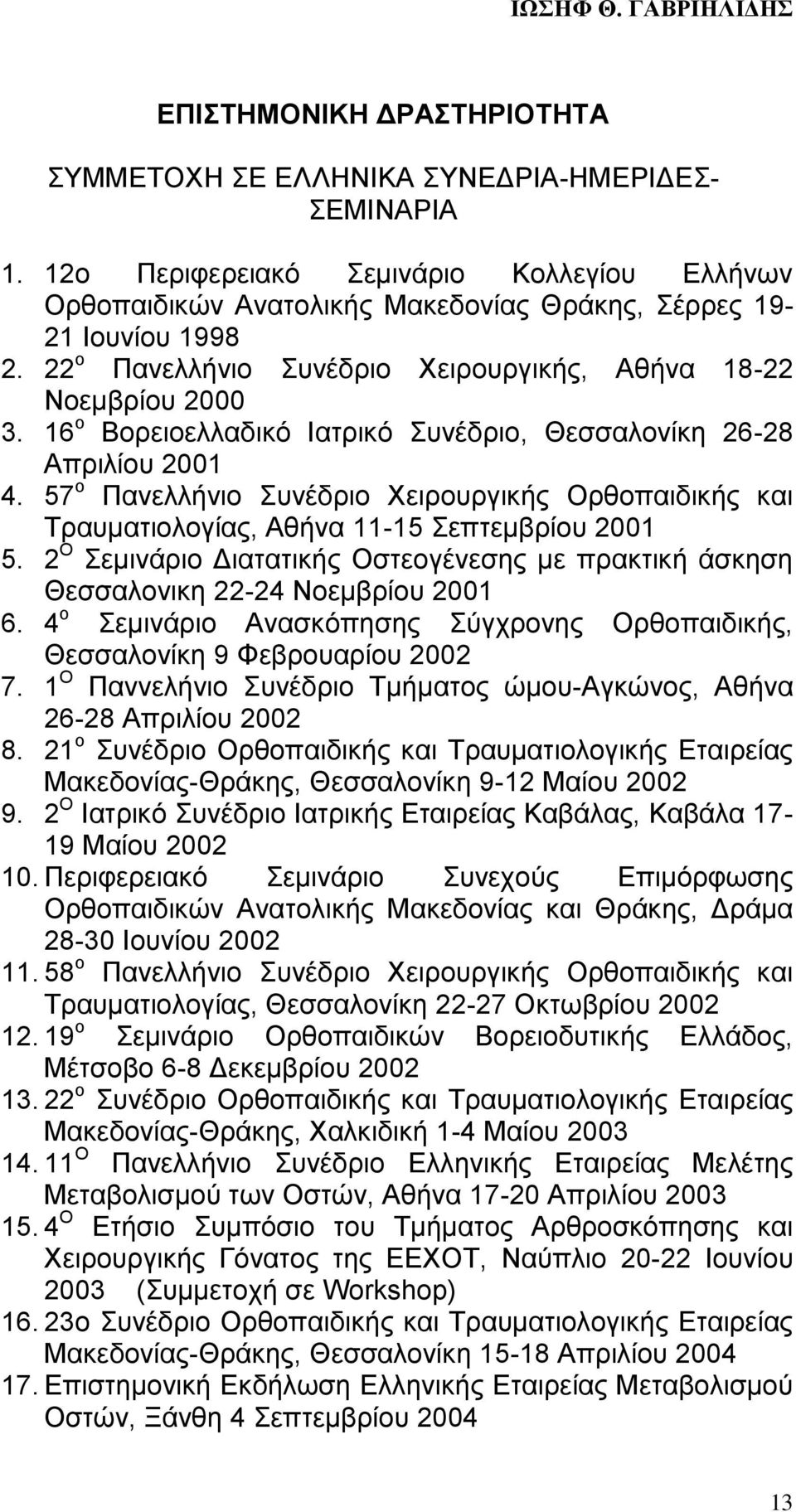 57 ο Πανελλήνιο Συνέδριο Χειρουργικής Ορθοπαιδικής και Τραυματιολογίας, Αθήνα 11-15 Σεπτεμβρίου 2001 5. 2 Ο Σεμινάριο Διατατικής Οστεογένεσης με πρακτική άσκηση Θεσσαλονικη 22-24 Νοεμβρίου 2001 6.