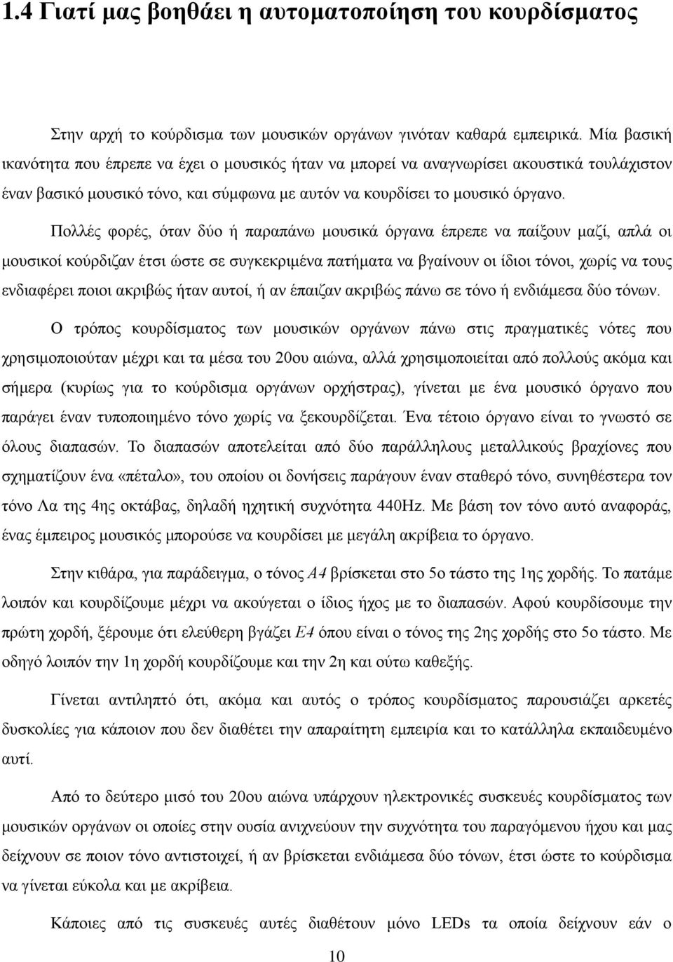 Πολλές φορές, όταν δύο ή παραπάνω μουσικά όργανα έπρεπε να παίξουν μαζί, απλά οι μουσικοί κούρδιζαν έτσι ώστε σε συγκεκριμένα πατήματα να βγαίνουν οι ίδιοι τόνοι, χωρίς να τους ενδιαφέρει ποιοι