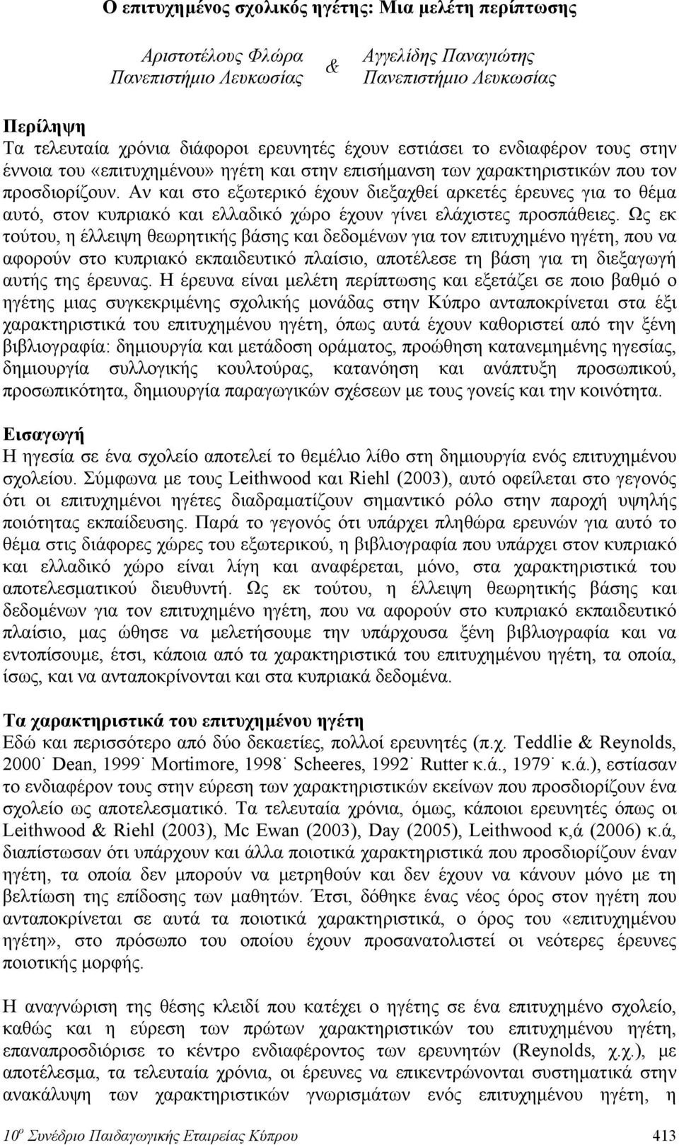 Αν και στο εξωτερικό έχουν διεξαχθεί αρκετές έρευνες για το θέμα αυτό, στον κυπριακό και ελλαδικό χώρο έχουν γίνει ελάχιστες προσπάθειες.