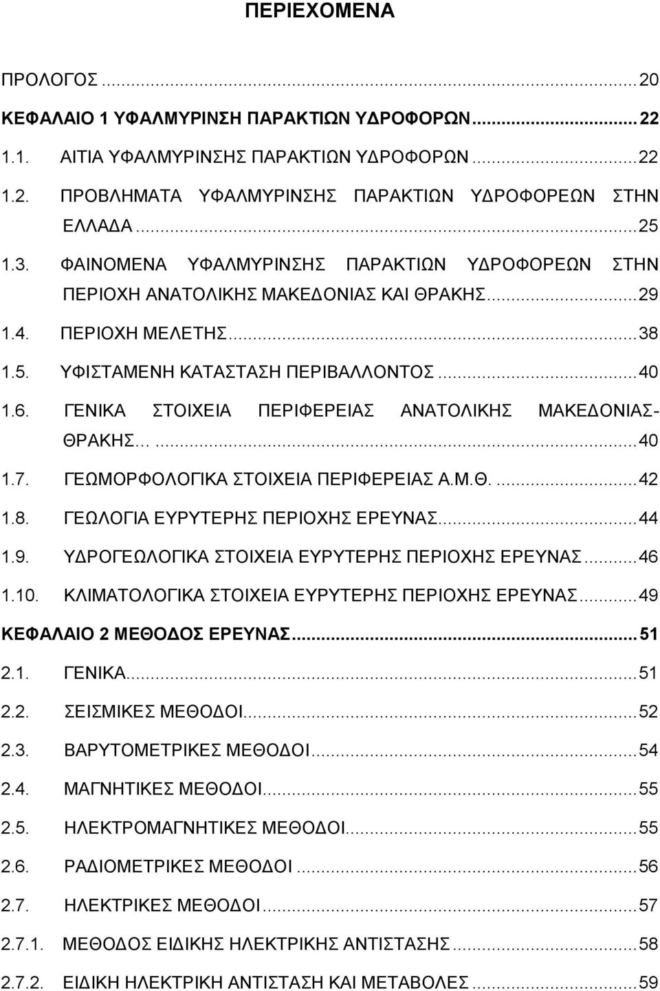 ΓΕΝΙΚΑ ΣΤΟΙΧΕΙΑ ΠΕΡΙΦΕΡΕΙΑΣ ΑΝΑΤΟΛΙΚΗΣ ΜΑΚΕΔΟΝΙΑΣ- ΘΡΑΚΗΣ... 40 1.7. ΓΕΩΜΟΡΦΟΛΟΓΙΚΑ ΣΤΟΙΧΕΙΑ ΠΕΡΙΦΕΡΕΙΑΣ Α.Μ.Θ.... 42 1.8. ΓΕΩΛΟΓΙΑ ΕΥΡΥΤΕΡΗΣ ΠΕΡΙΟΧΗΣ ΕΡΕΥΝΑΣ... 44 1.9.