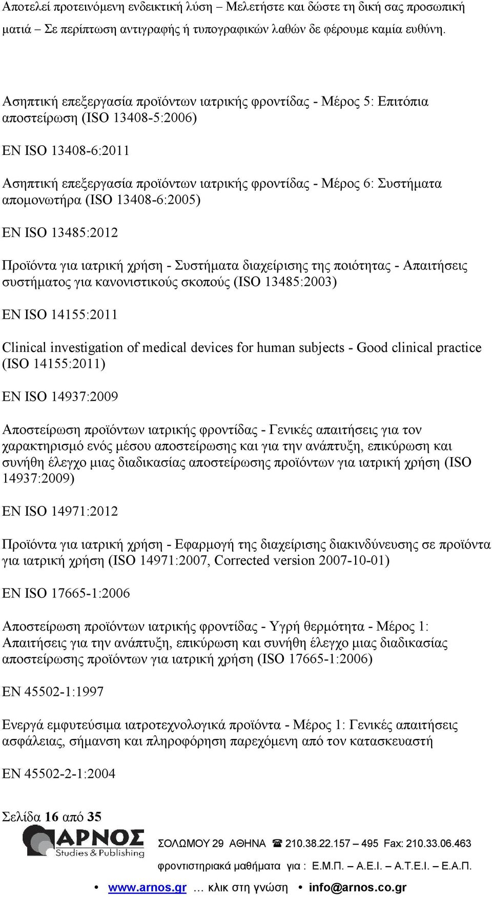 Clinical investigation of medical devices for human subjects - Good clinical practice (ISO 14155:2011) EN ISO 14937:2009 Αποστείρωση προϊόντων ιατρικής φροντίδας - Γενικές απαιτήσεις για τον