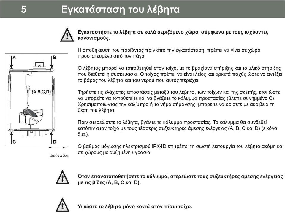 Ο λέβητας μπορεί να τοποθετηθεί στον τοίχο, με το βραχίονα στήριξης και το υλικό στήριξης που διαθέτει η συσκευασία.