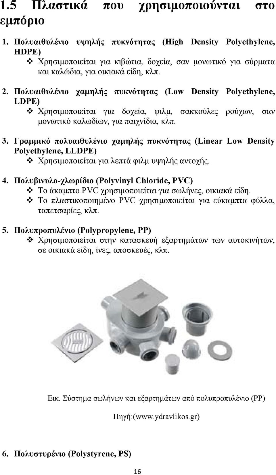 Πολυαιθυλένιο χαμηλής πυκνότητας (Low Density Polyethylene, LDPE) Χρησιμοποιείται για δοχεία, φιλμ, σακκούλες ρούχων, σαν μονωτικό καλωδίων, για παιχνίδια, κλπ. 3.