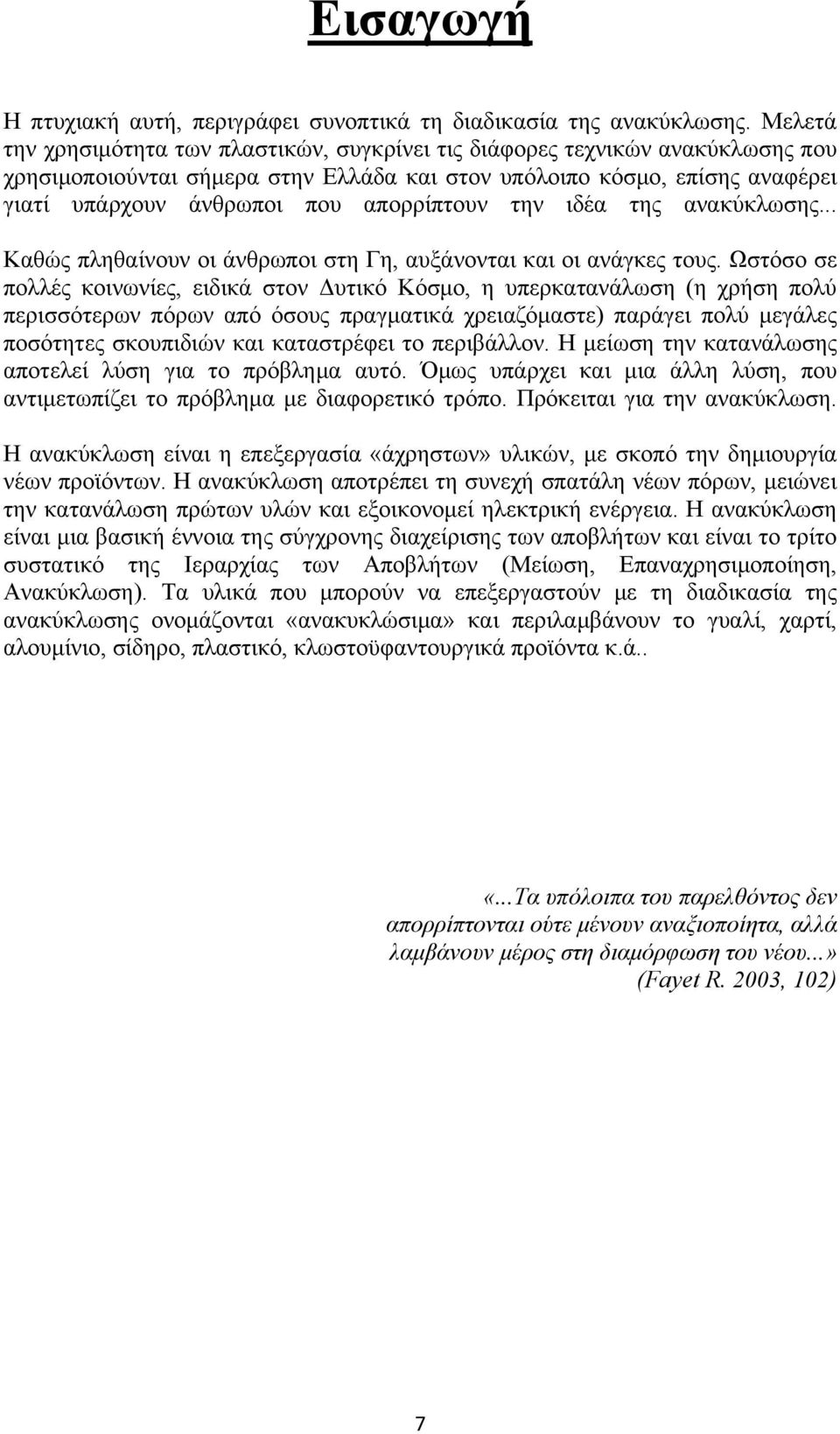 απορρίπτουν την ιδέα της ανακύκλωσης... Καθώς πληθαίνουν οι άνθρωποι στη Γη, αυξάνονται και οι ανάγκες τους.