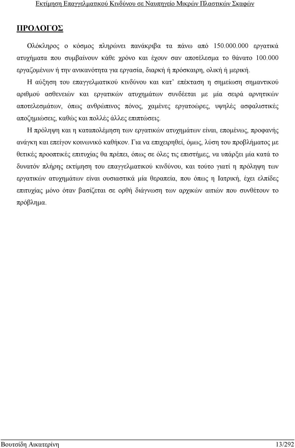 Η αύξηση του επαγγελματικού κινδύνου και κατ επέκταση η σημείωση σημαντικού αριθμού ασθενειών και εργατικών ατυχημάτων συνδέεται με μία σειρά αρνητικών αποτελεσμάτων, όπως ανθρώπινος πόνος, χαμένες